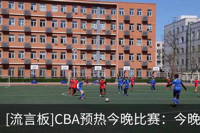 [流言板]CBA预热今晚比赛：今晚将有7场精彩对决，辽宁vs广厦领衔